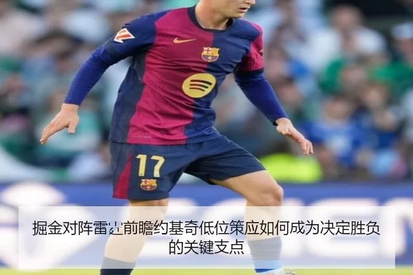 掘金对阵雷霆前瞻约基奇低位策应如何成为决定胜负的关键支点