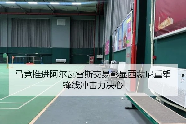 马竞推进阿尔瓦雷斯交易彰显西蒙尼重塑锋线冲击力决心