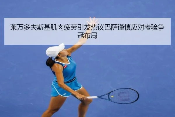 莱万多夫斯基肌肉疲劳引发热议巴萨谨慎应对考验争冠布局